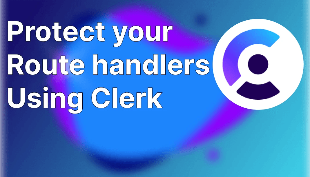 How to use clerk to protect your route handlers